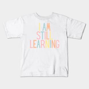 I Am Still Learning  - Motivational and Inspiring Work Quotes Kids T-Shirt